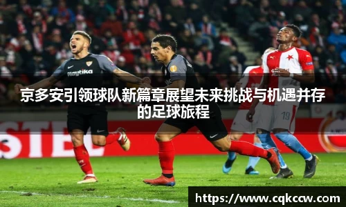 京多安引领球队新篇章展望未来挑战与机遇并存的足球旅程