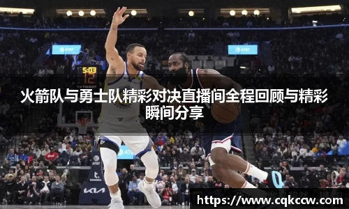 火箭队与勇士队精彩对决直播间全程回顾与精彩瞬间分享
