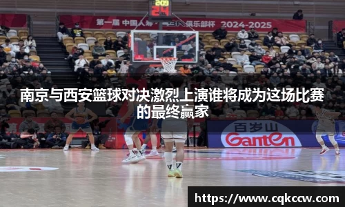 南京与西安篮球对决激烈上演谁将成为这场比赛的最终赢家