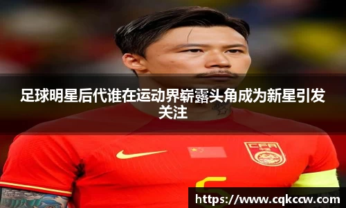 足球明星后代谁在运动界崭露头角成为新星引发关注